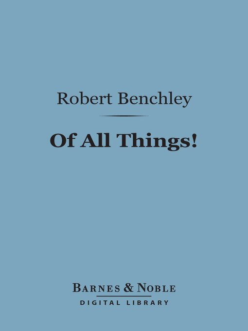 Title details for Of All Things! (Barnes & Noble Digital Library) by Robert Benchley - Available